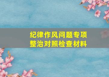 纪律作风问题专项整治对照检查材料