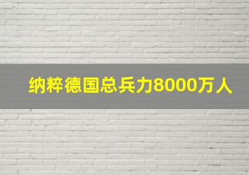 纳粹德国总兵力8000万人