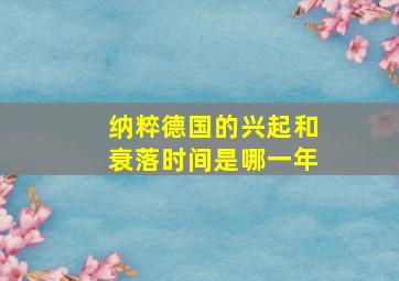 纳粹德国的兴起和衰落时间是哪一年