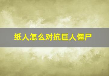 纸人怎么对抗巨人僵尸