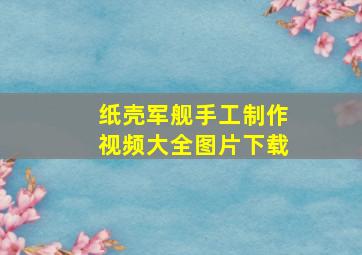 纸壳军舰手工制作视频大全图片下载