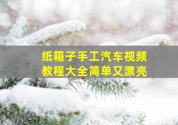 纸箱子手工汽车视频教程大全简单又漂亮