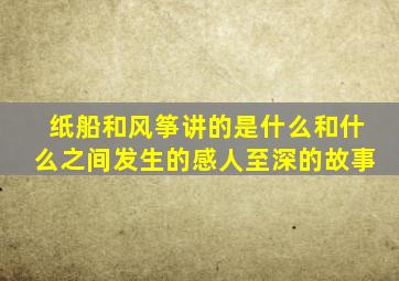 纸船和风筝讲的是什么和什么之间发生的感人至深的故事