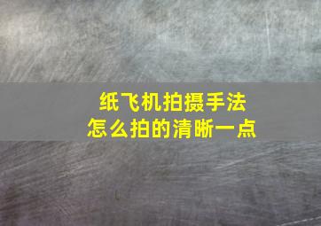 纸飞机拍摄手法怎么拍的清晰一点