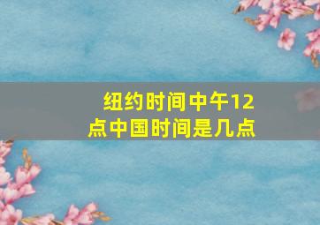 纽约时间中午12点中国时间是几点