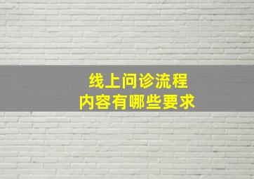 线上问诊流程内容有哪些要求