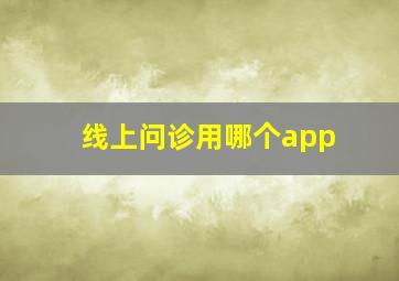 线上问诊用哪个app