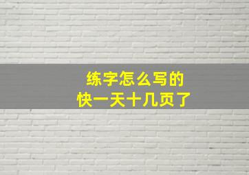 练字怎么写的快一天十几页了