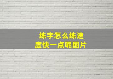 练字怎么练速度快一点呢图片