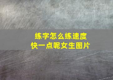 练字怎么练速度快一点呢女生图片