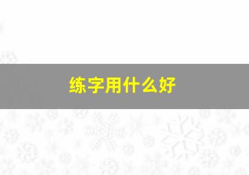 练字用什么好