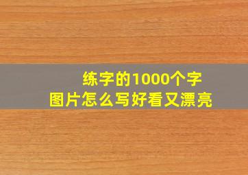 练字的1000个字图片怎么写好看又漂亮