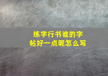 练字行书谁的字帖好一点呢怎么写