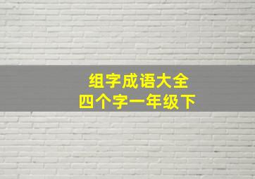 组字成语大全四个字一年级下