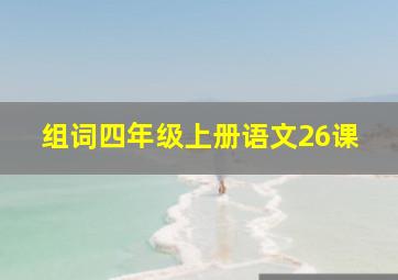 组词四年级上册语文26课