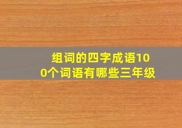 组词的四字成语100个词语有哪些三年级