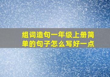 组词造句一年级上册简单的句子怎么写好一点