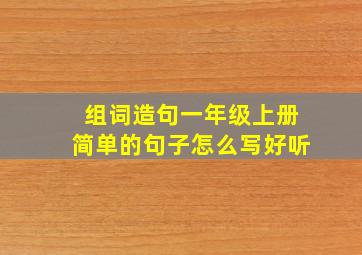 组词造句一年级上册简单的句子怎么写好听