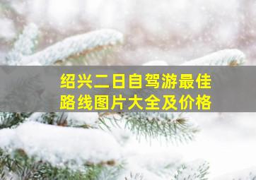 绍兴二日自驾游最佳路线图片大全及价格