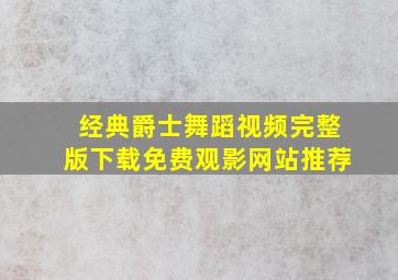 经典爵士舞蹈视频完整版下载免费观影网站推荐