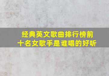 经典英文歌曲排行榜前十名女歌手是谁唱的好听