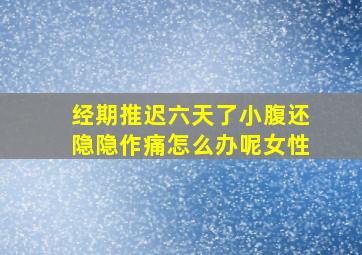 经期推迟六天了小腹还隐隐作痛怎么办呢女性