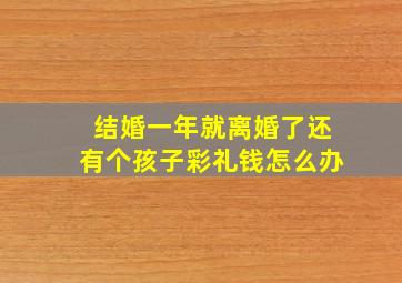 结婚一年就离婚了还有个孩子彩礼钱怎么办