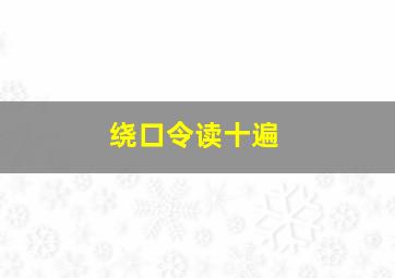 绕口令读十遍