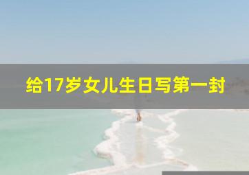 给17岁女儿生日写第一封