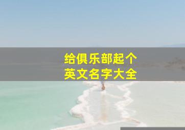 给俱乐部起个英文名字大全