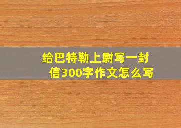 给巴特勒上尉写一封信300字作文怎么写