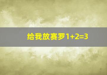 给我放赛罗1+2=3