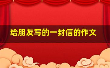 给朋友写的一封信的作文