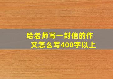 给老师写一封信的作文怎么写400字以上