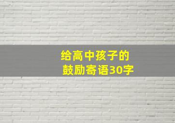 给高中孩子的鼓励寄语30字