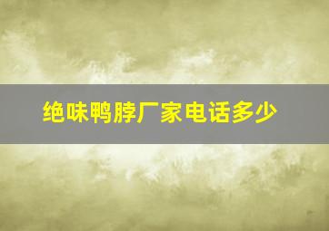 绝味鸭脖厂家电话多少