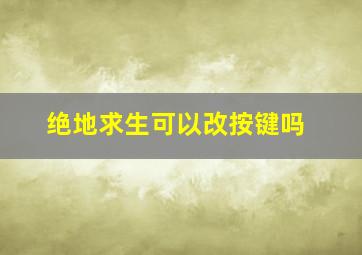 绝地求生可以改按键吗