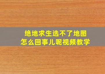 绝地求生选不了地图怎么回事儿呢视频教学