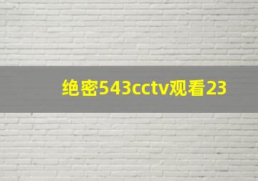 绝密543cctv观看23