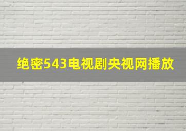 绝密543电视剧央视网播放