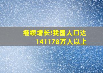 继续增长!我国人口达141178万人以上