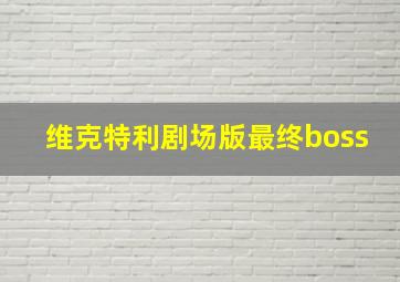 维克特利剧场版最终boss