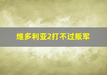 维多利亚2打不过叛军