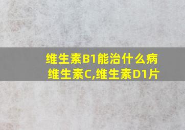 维生素B1能治什么病维生素C,维生素D1片