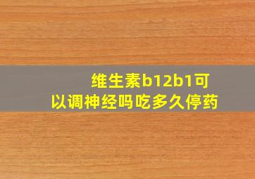 维生素b12b1可以调神经吗吃多久停药