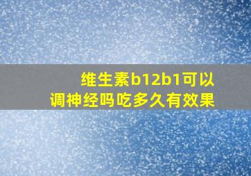 维生素b12b1可以调神经吗吃多久有效果