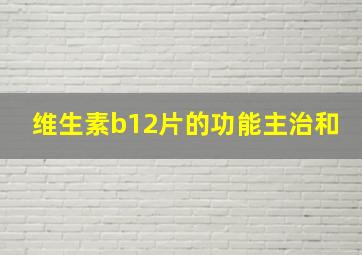 维生素b12片的功能主治和