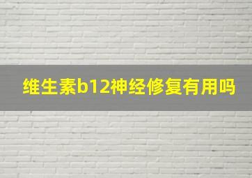 维生素b12神经修复有用吗