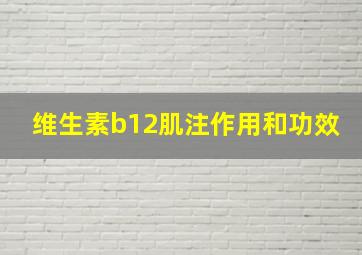 维生素b12肌注作用和功效