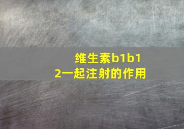 维生素b1b12一起注射的作用